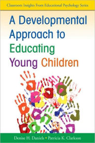 Title: A Developmental Approach to Educating Young Children / Edition 1, Author: Denise Daniels