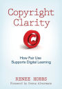 Copyright Clarity: How Fair Use Supports Digital Learning / Edition 1