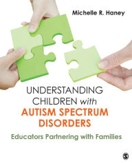 Title: Understanding Children with Autism Spectrum Disorders: Educators Partnering with Families / Edition 1, Author: Michelle Rosen Haney