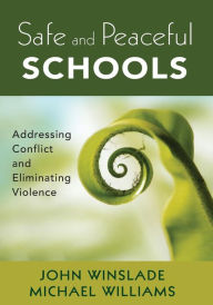 Title: Safe and Peaceful Schools: Addressing Conflict and Eliminating Violence / Edition 1, Author: John M. Winslade