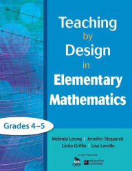 Title: Teaching by Design in Elementary Mathematics, Grades 4-5 / Edition 1, Author: Melinda Leong