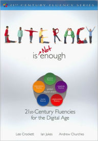 Title: Literacy Is NOT Enough: 21st Century Fluencies for the Digital Age / Edition 1, Author: Lee Crockett