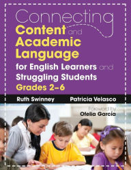 Title: Connecting Content and Academic Language for English Learners and Struggling Students, Grades 2-6 / Edition 1, Author: Ruth Swinney
