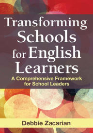 Title: Transforming Schools for English Learners: A Comprehensive Framework for School Leaders / Edition 1, Author: Debbie Zacarian