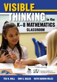 Title: Visible Thinking in the K-8 Mathematics Classroom / Edition 1, Author: Ted H. Hull