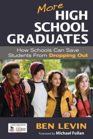 Title: More High School Graduates: How Schools Can Save Students From Dropping Out, Author: Benjamin Levin