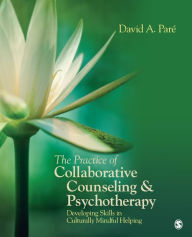 Title: The Practice of Collaborative Counseling and Psychotherapy: Developing Skills in Culturally Mindful Helping / Edition 1, Author: David Pare