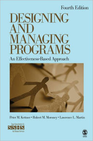 Title: Designing and Managing Programs: An Effectiveness-Based Approach / Edition 4, Author: Peter M. Kettner