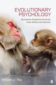 Title: Evolutionary Psychology: Neuroscience Perspectives concerning Human Behavior and Experience / Edition 1, Author: William J. Ray
