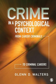 Title: Crime in a Psychological Context: From Career Criminals to Criminal Careers / Edition 1, Author: Glenn D. Walters