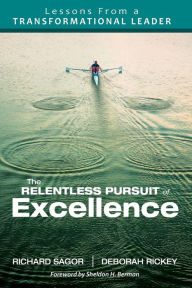 Title: The Relentless Pursuit of Excellence: Lessons From a Transformational Leader / Edition 1, Author: Richard D. Sagor