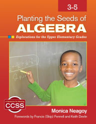 Title: Planting the Seeds of Algebra, 3-5: Explorations for the Upper Elementary Grades / Edition 1, Author: Monica M. Neagoy