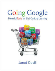 Title: Going Google: Powerful Tools for 21st Century Learning / Edition 1, Author: Jared Covili