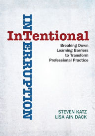 Title: Intentional Interruption: Breaking Down Learning Barriers to Transform Professional Practice / Edition 1, Author: Steven Katz