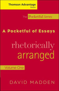 Title: Cengage Advantage Books: A Pocketful of Essays: Volume I, Rhetorically Arranged, Revised Edition / Edition 1, Author: David Madden