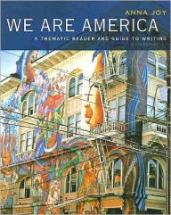 Title: We Are America: A Thematic Reader and Guide To Writing / Edition 6, Author: Anna Joy