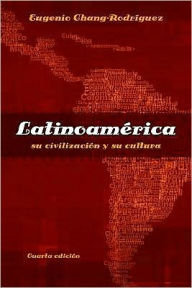 Title: Latinoamerica: su civilizacion y su cultura / Edition 4, Author: Eugenio Chang-Rodriguez