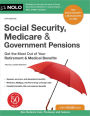 Social Security, Medicare & Government Pensions: Get the Most Out of Your Retirement and Medical Benefits