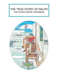 Title: The True Story of Ralph: The Ocean Grove Fisherman, Author: Carol Egner