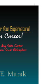 Title: 24 Rules for Your Supernatural Sales Career!: Explode Any Sales Career with Common Sense Philosophies, Author: Carl E Mitrak