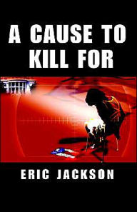 Title: A Cause to Kill for, Author: Eric Jackson