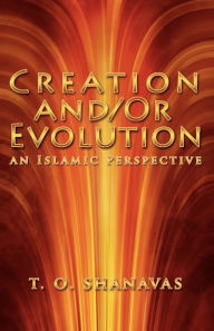 Title: Evolution and /Or Creation: An Islamic Perspective, Author: T O Shanavas