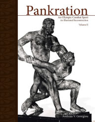 Title: Pankration - An Olympic Combat Sport, Volume II: An Illustrated Reconstruction, Author: Andreas V Georgiou