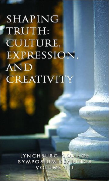 Lynchburg College Symposium Readings Vol III Shaping Truth: Culture, Expression and Creativity