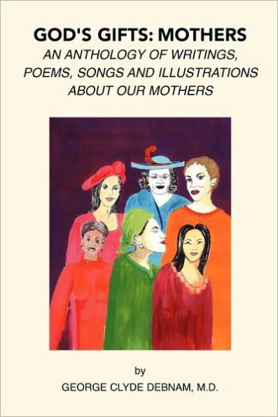 God's Gifts: Mothers: An Anthology of Writings, Poems, Songs and Illustrations About Our Mothers