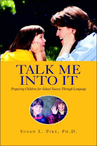 Title: Talk Me into It: Preparing Children for School Success Through Language, Author: Susan L Pike Dr