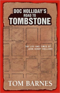 Title: Doc Holliday's Road to Tombstone: The Life and Times of John Henry Holliday, Author: Tom Barnes