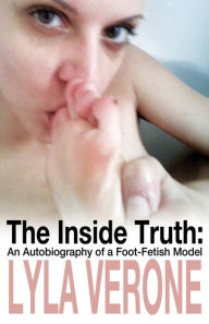 The Inside Truth: An Autobiography of a Foot-Fetish Model