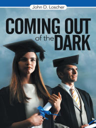 Title: Coming Out of the Dark, Author: John D. Loscher