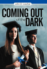 Title: Coming Out of the Dark, Author: John D Loscher