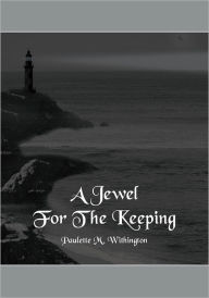 Title: A JEWEL FOR THE KEEPING, Author: PAULETTE M. WITHINGTON