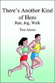 Title: There's Another Kind of Hero: Run, Jog, Walk, Author: Tom Adams