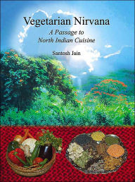 Title: Vegetarian Nirvana: A Passage to North Indian Cuisine, Author: Santosh Jain