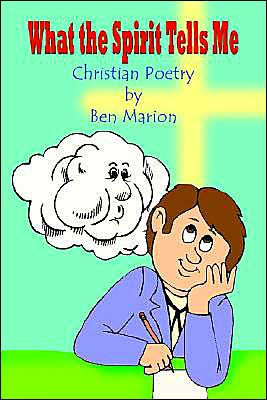 What the Spirit Tells Me: Christian Poetry by Ben Marion