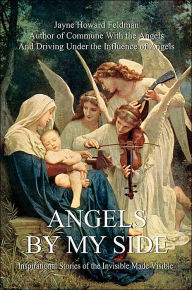 Title: Angels by My Side: Inspirational Stories of the Invisible Made Visible, Author: Jayne Howard Feldman