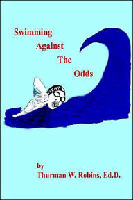 Title: Swimming Against the Odds: Harris County Aquatic Program: 1st Ten Years, Author: Thurman W Robins