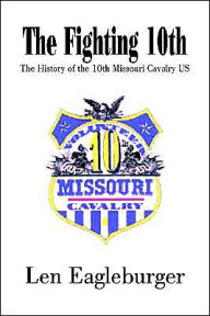 Title: The Fighting 10th: The History of the 10th Missouri Cavalry US, Author: Len Eagleburger