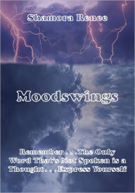 Title: Moodswings: Remember . . .The Only Word That's Not Spoken is a Thought. . Express Yourself, Author: Shamora Renee