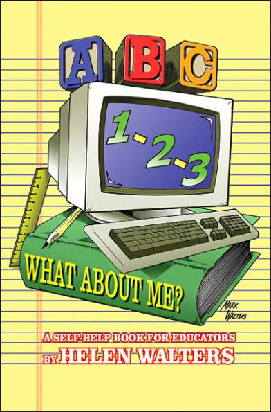 ABC, 123 - WHAT ABOUT ME?: A Self-Help Book For Educators