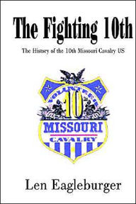 Title: The Fighting 10th: The History of the 10th Missouri Cavalry US, Author: Len Eagleburger