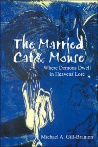 Title: The Married Cat & Mouse: Where Demons Dwell in Heavens Lore, Author: Michael a Gill-Branion