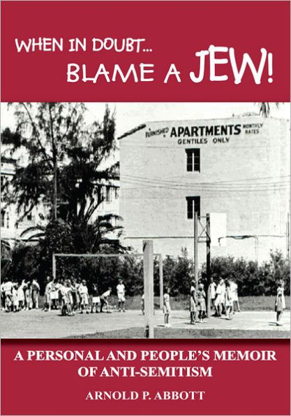 WHEN IN DOUBT...BLAME A JEW!: A PERSONAL AND PEOPLE'S MEMOIR OF ANTI-SEMITISM