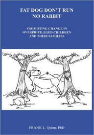 Title: Fat Dog Don't Run No Rabbit: Promoting change in Overprivileged Children and their Families, Author: Frank L. Quinn