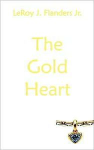 Title: The Gold Heart, Author: LeRoy J. Flanders Jr.