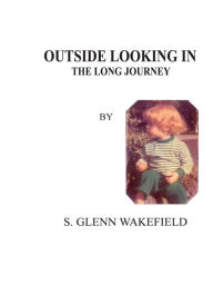 Title: Outside Looking In: The Long Journey, Author: S. Glenn Wakefield