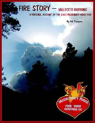 Fire Story - Vallecito Burning: A Personal Account of the 2002 Missionary Ridge Fire